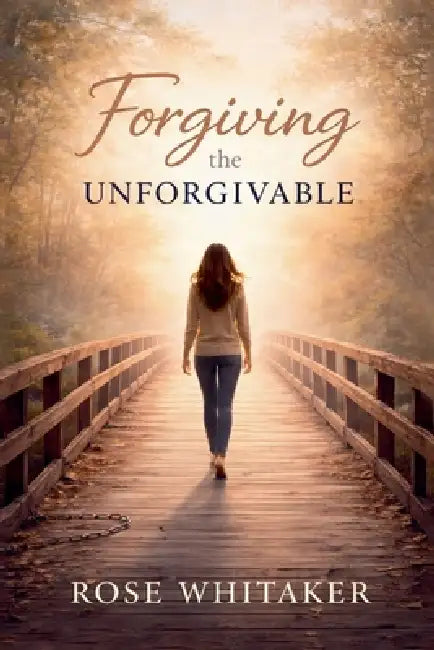 Forgiving the Unforgivable by Rose Whitaker