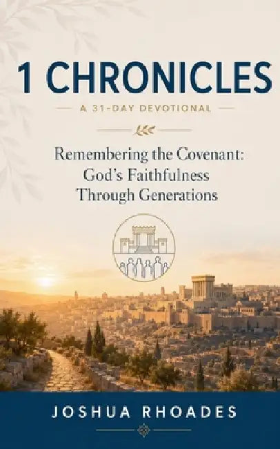 1 Chronicles: A 31-Day Devotional - Remembering the Covenant: God's Faithfulness Through Generations by Joshua Rhoades