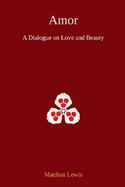 Amor: A Dialogue on Love and Beauty by Matthan Lewis
