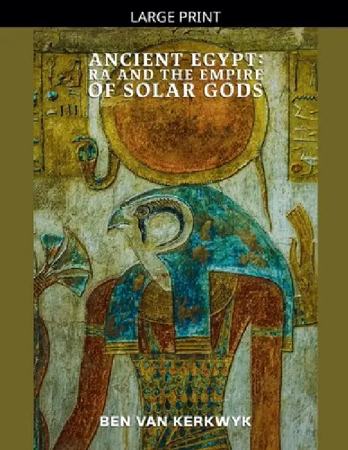 Ancient Egypt, Ra and the Empire of Solar Gods by Ben Van Kerkwyk