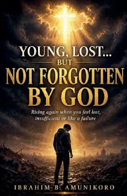 Young, Lost... But Not Forgotten By God by Ibrahim B. Amunikoro