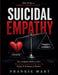 Suicidal Empathy: The Complete Guide to How Boundless Compassion Betrays the People It Promises to Protect by Frankie Hart