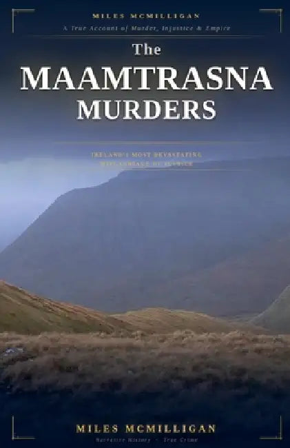 The Maamtrasna Murders Ireland's Most Devastating Miscarriage of Justice by Miles McMilligan