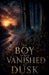The Boy Who Vanished at Dusk by Elias Nightwood