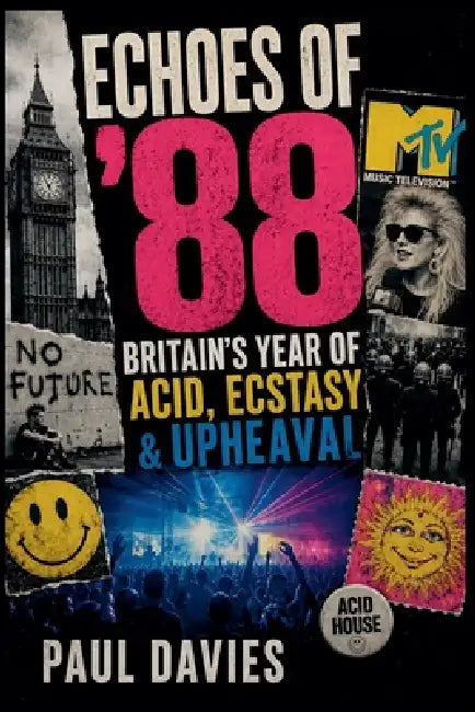 Echoes of '88: Britain's Year of Acid, Ecstasy & Upheaval by Paul Davies