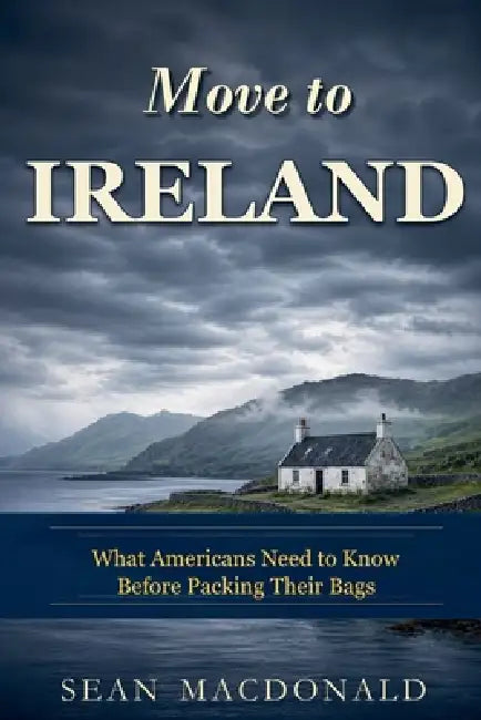 Move to Ireland: What Americans Need to Know Before Packing Their Bags by Sean MacDonald