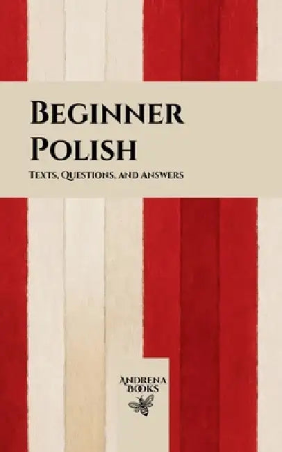 Beginner Polish: Texts, Questions, and Answers by Andrena Books