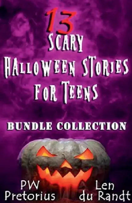 13 Scary Halloween Stories for Teens: Bundle Collection by Pw Pretorius