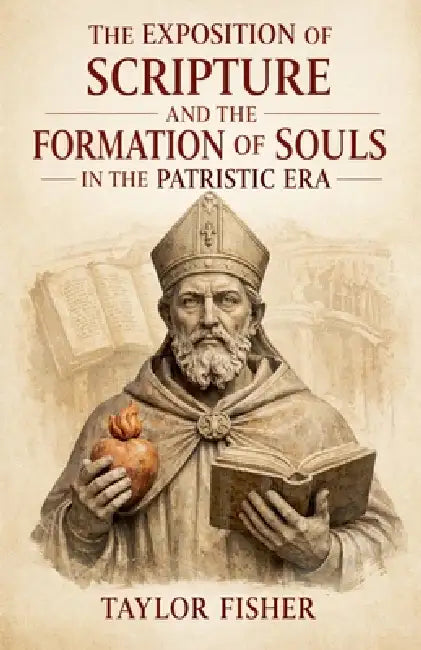 The Exposition of Scripture and the Formation of Souls in the Patristic Era by Taylor Fisher
