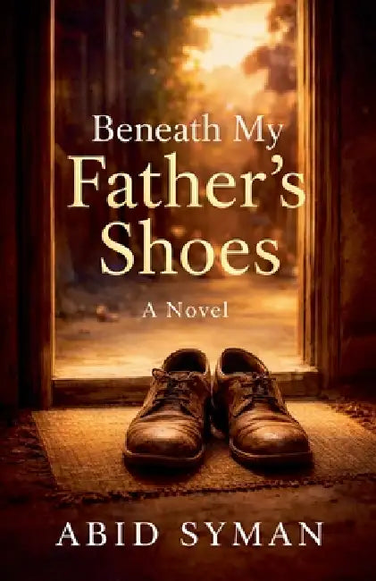 Beneath My Fathers Shoes by Abid Syman