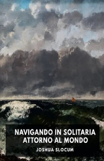 Navigando in solitaria intorno al mondo by Joshua Slocum
