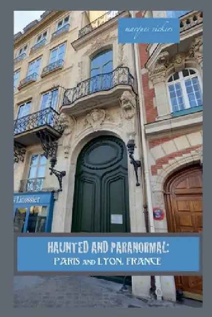 Haunted and Paranormal: Paris and Lyon, France by Marques Vickers