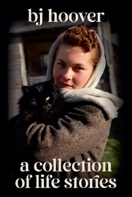 A Collection of Life Stories by Bj Hoover