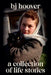 A Collection of Life Stories by Bj Hoover
