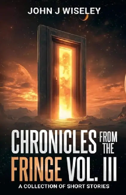 Chronicles From The Fringe Vol. III by John J. Wiseley