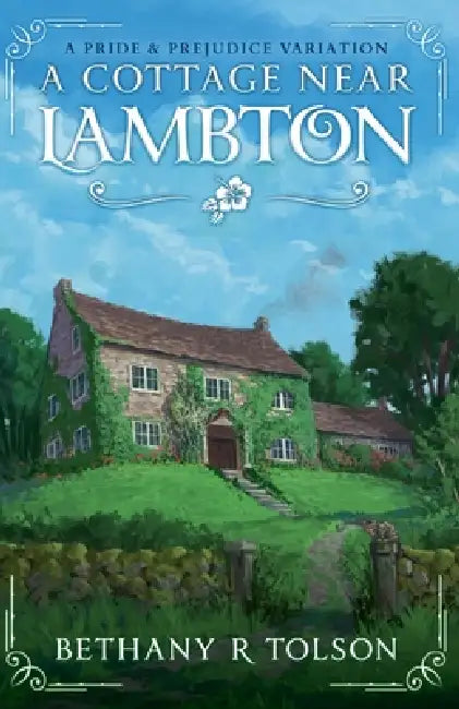 A Cottage Near Lambton: A Pride & Prejudice Variation by Bethany R. Tolson