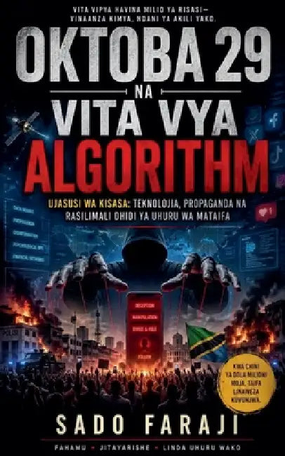 OKTOBA 29 NA VITA VYA ALGORITHM Ujasusi wa Kisasa: Teknolojia, Propaganda na Rasilimali Dhidi ya Uhuru wa Mataifa by Sado Faraji