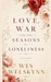 Love, War and the Seasons of Loneliness by Wes Welskynn
