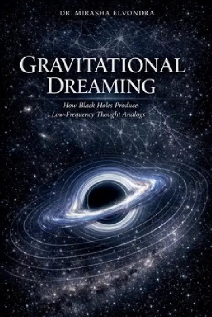 Gravitational Dreaming: How Black Holes Produce Low-Frequency Thought Analogs by Mirasha Elvondra