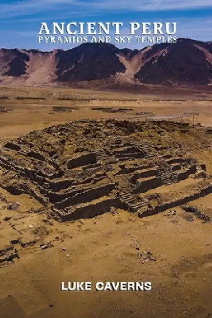 Ancient Peru Pyramids and Sky Temples by Luke Caverns