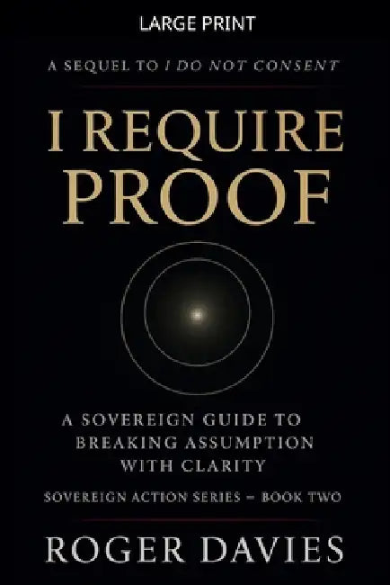 I Require Proof: A Sovereign Guide to Breaking Presumption and Exposing False Authority by Roger Davies