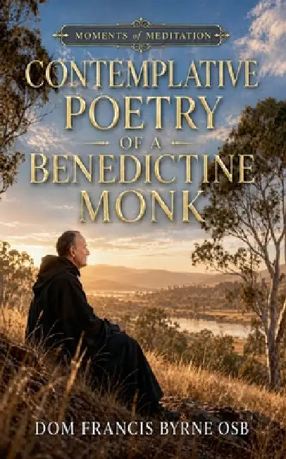The Contemplative Poetry of a Benedictine Monk by Dom Francis Osb Byrne