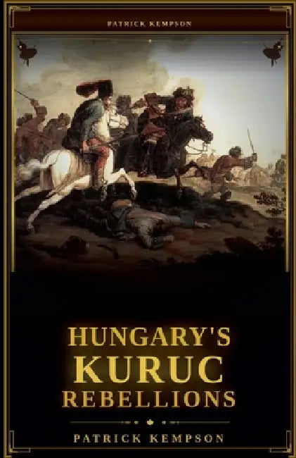 Hungary's Kuruc Rebellions by Patrick Kempson