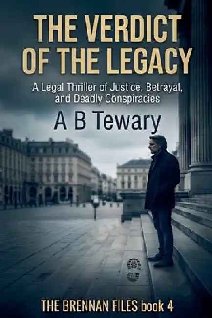 The Verdict of the Legacy: A Legal Thriller of Justice, Betrayal, and Deadly Conspiracies by A. B. Tewary
