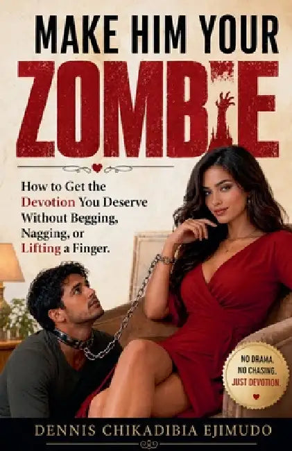 Make Him Your Zombie by Dennis Chikadibia Ejimudo