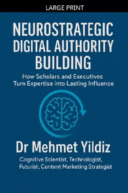Neurostrategic Digital Authority Building: How Scholars and Business Executives Turn Expertise into Lasting Influence by Mehmet Yildiz