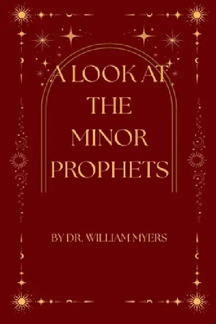 A Look at the Minor Prophets by William Myers