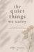 The Quiet Things We Carry by Abby Rivera