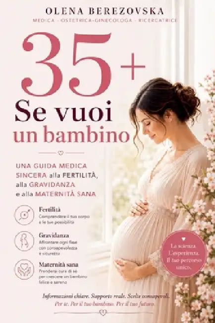 35+: Se vuoi un bambino. Una guida medica sincera alla fertilità, alla gravidanza e alla maternità sana by Olena Berezovska