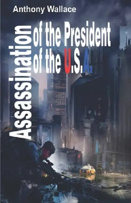 Assassination of the President of the U.S.A. by Anthony Wallace