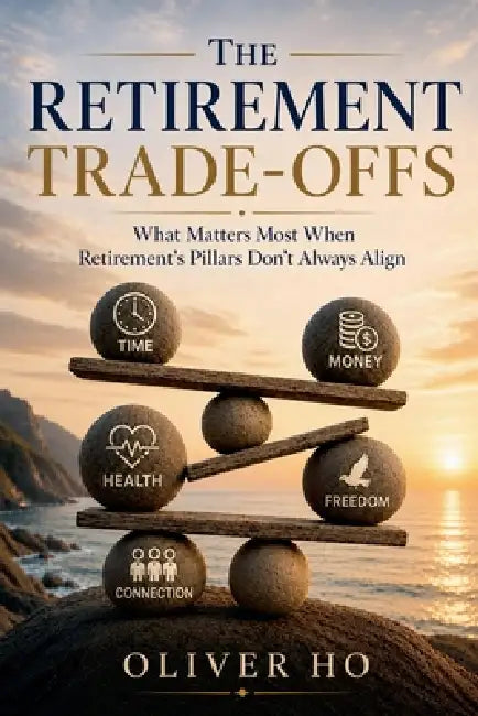 The Retirement Trade-Offs: What Matters Most When Retirement's Pillars Don't Always Align by Oliver Ho