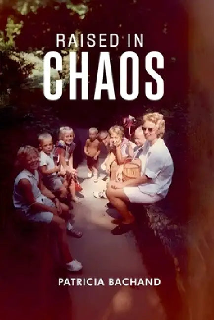 Raised In Chaos by Patricia Bachand