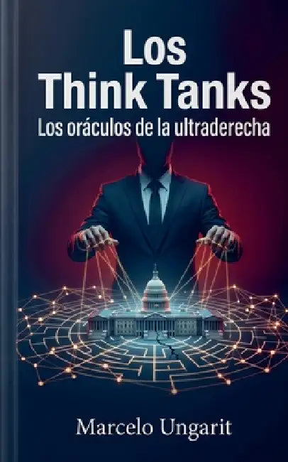 Los think tanks: Los oráculos de la ultraderecha by Marcelo Ungarit