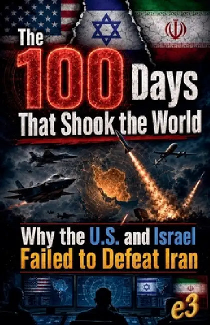 The 100 Days That Shook the World: Why the U.S. and Israel Failed to Defeat Iran by E3