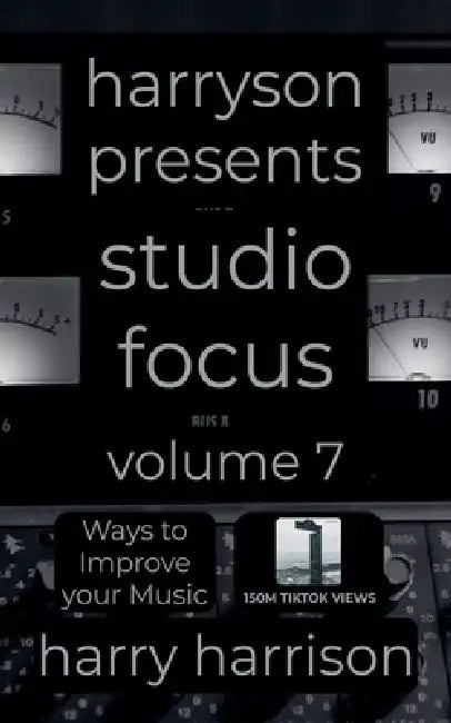Harryson Presents Studio Focus: Volume 7: Ways to Improve Your Music by Harry Harrison