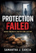 Protection Failed: Inside America's Foster Care System by Samantha Garcia