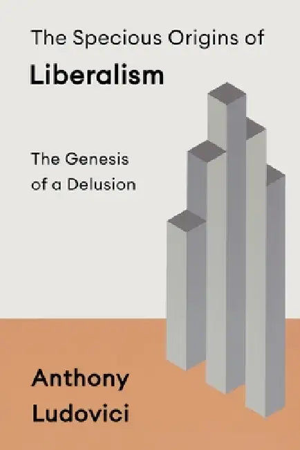 The Specious Origins of Liberalism by Anthony Ludovici