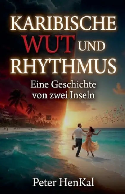 KARIBISCHE WUT UND RHYTHMUS. Eine Geschichte von zwei Inseln by Peter Henkal