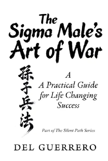 The Sigma Male's Art of War: A Practical Guide for Life Changing Success by del Guerrero