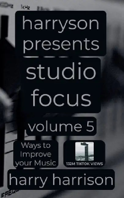 Harryson Presents Studio Focus: Volume 5: Ways to Improve Your Music by Harry Harrison