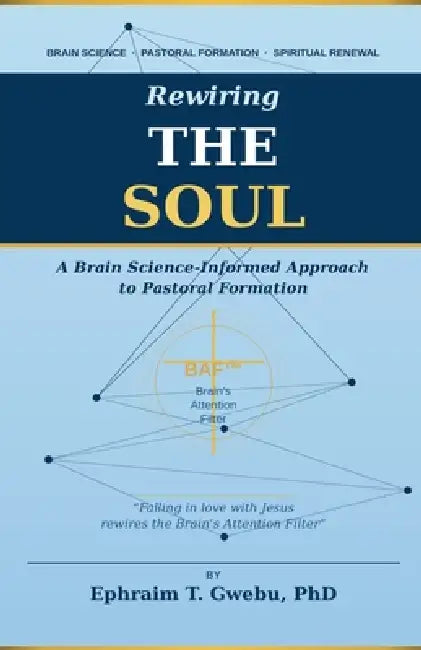 Rewiring the Soul: A Brain Science-Informed Approach to Pastoral Formation by Ephraim Gwebu