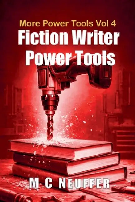 Fiction Writer Power Tools - Vol 4 by M. C. Neuffer