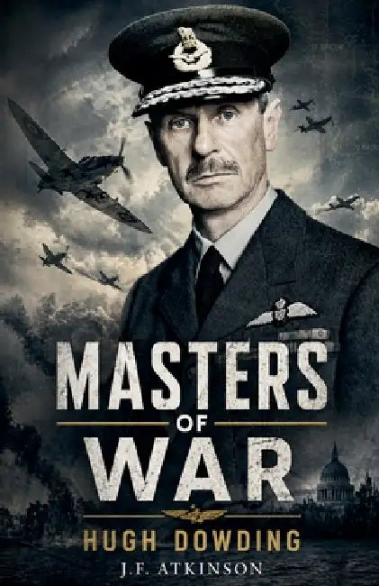 Masters of War: Hugh Dowding by J. F. Atkinson