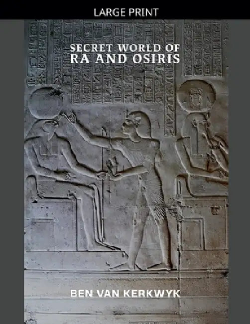 Secret World of Ra and Osiris by Ben Van Kerkwyk