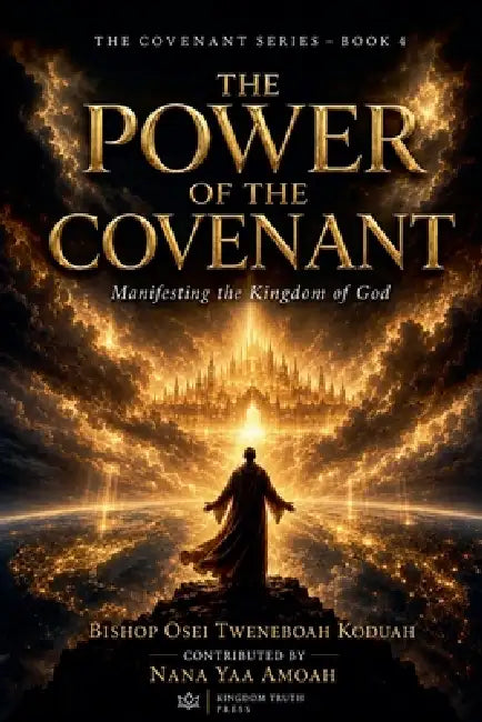 The Power of the Covenant by Bishop Osei Tweneboah Koduah, Nana Yaa Amoah