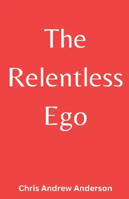The Relentless Ego by Chris Andrew Anderson